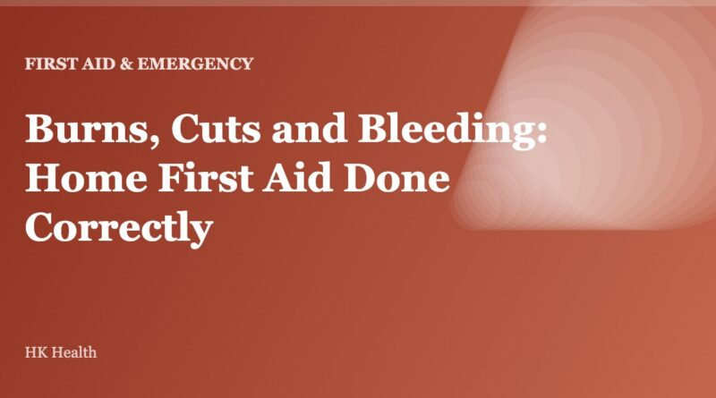 Burns, Cuts and Bleeding: Home First Aid Done Correctly