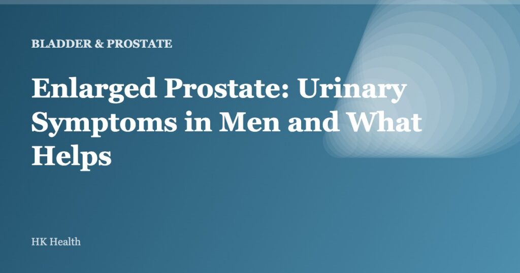Enlarged Prostate: Urinary Symptoms in Men and What Helps