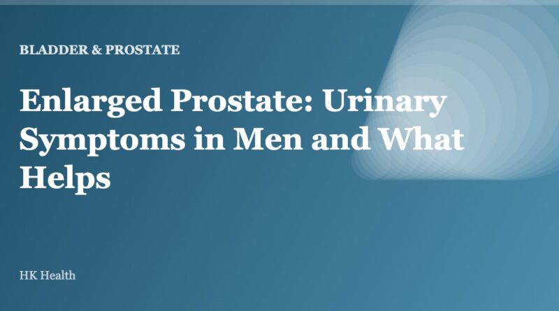 Enlarged Prostate: Urinary Symptoms in Men and What Helps