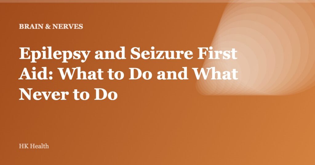 Epilepsy and Seizure First Aid: What to Do and What Never to Do