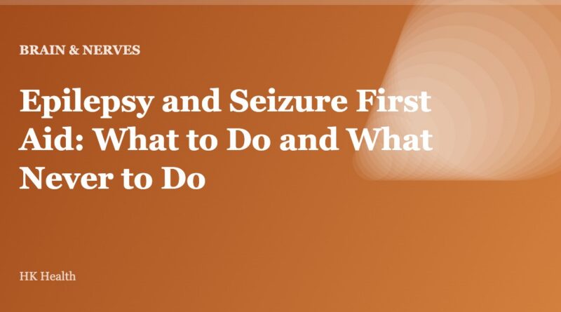 Epilepsy and Seizure First Aid: What to Do and What Never to Do