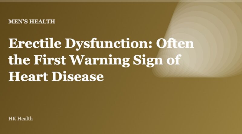 Erectile Dysfunction: Often the First Warning Sign of Heart Disease
