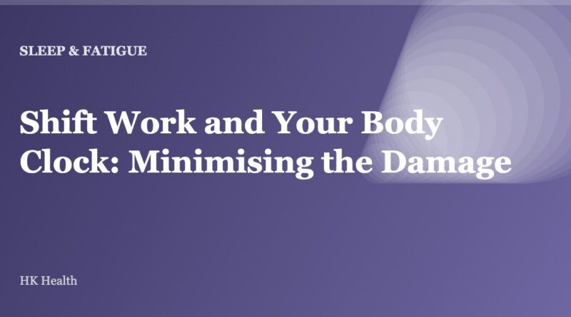 Shift Work and Your Body Clock: Minimising the Damage