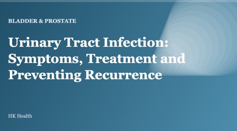 Urinary Tract Infection: Symptoms, Treatment and Preventing Recurrence